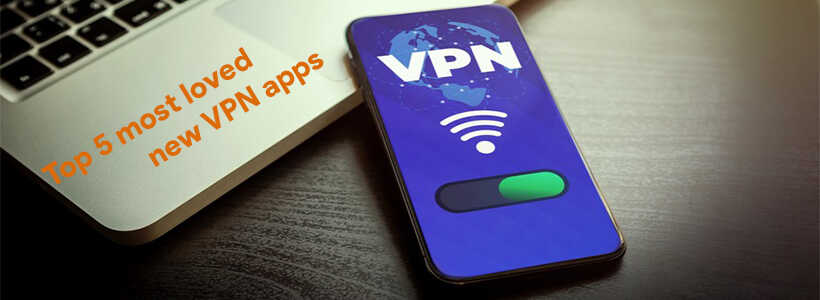 Top 5 most loved new VPN apps