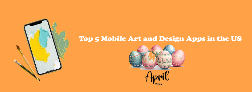 Top 5 Mobile Art and Design Apps in the US First 2 Weeks of April 2025